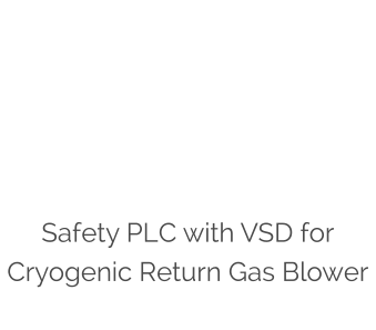 Safety PLC with VSD for Cryogenic Return Gas Blower