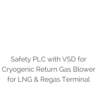 Safety PLC with VSD for Cryogenic Return Gas Blower for LNG & Regas Terminal